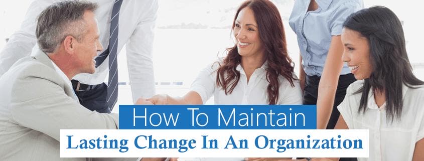 How To Maintain Lasting Change In An Organization